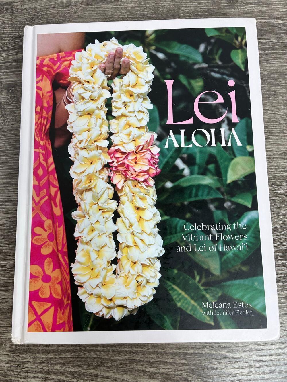 Lei Aloha - Celebrating the Vibrant Flowers & Lei of Hawaii by Meleana Estes HC